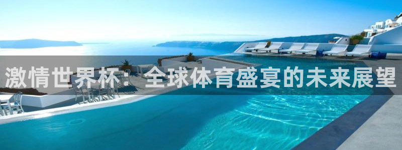 世界杯 中国：激情世界杯：全球体育盛宴的未来展望